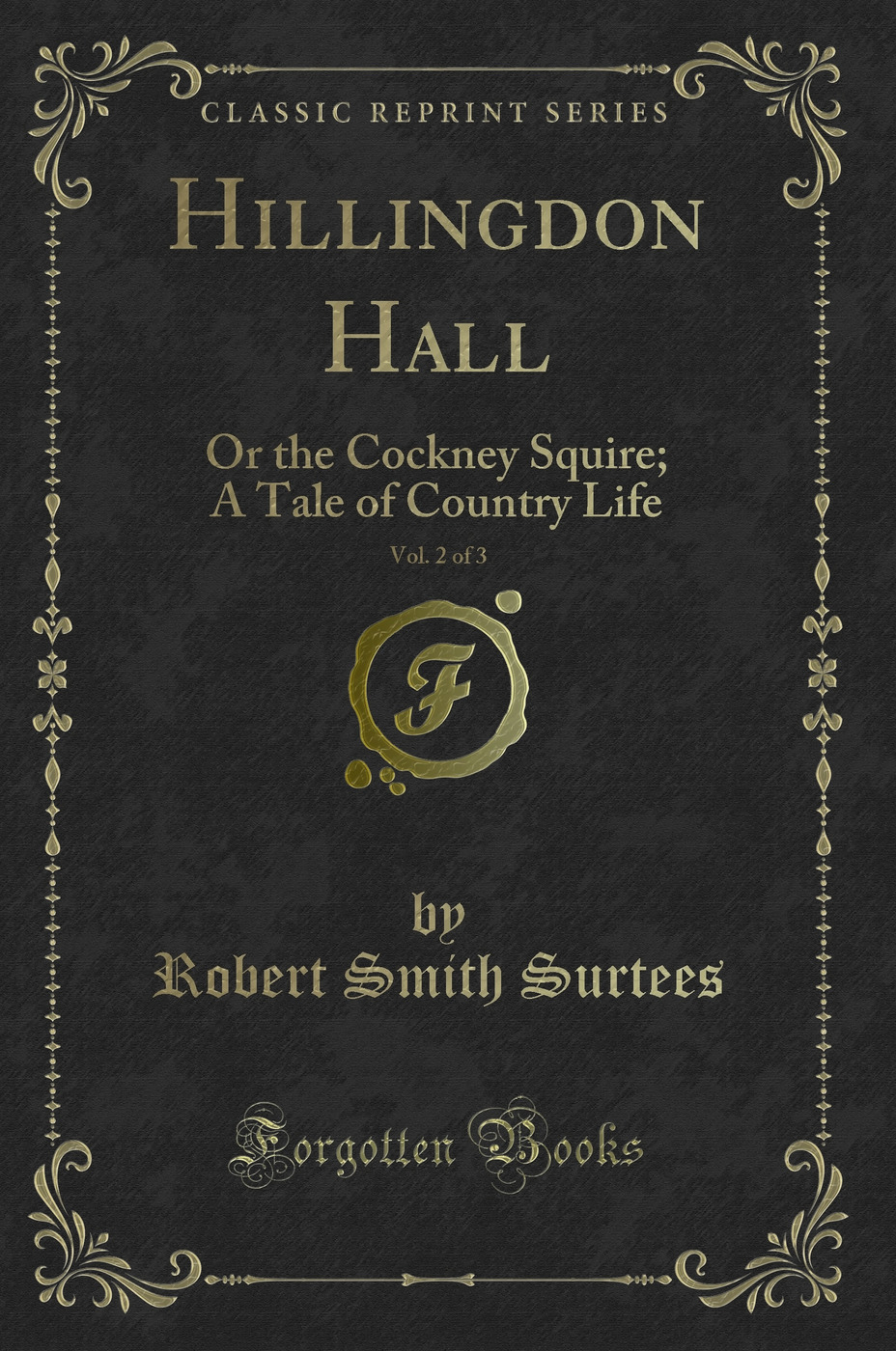 Hillingdon Hall, Vol. 2 of 3: Or the Cockney Squire; A Tale of Country Life (Classic Reprint)