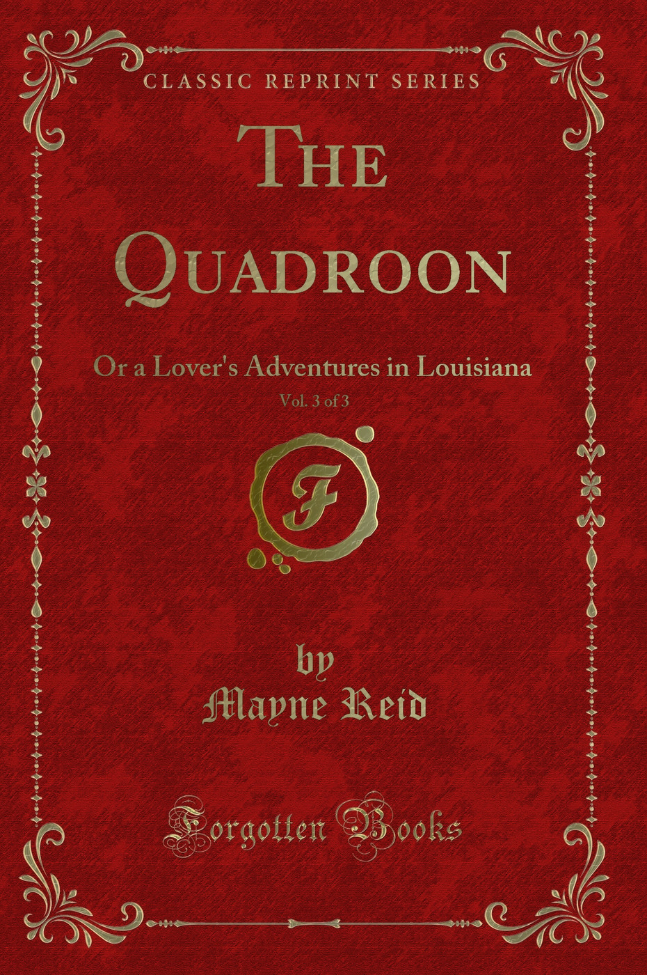 The Quadroon, Vol. 3 of 3: Or a Lover's Adventures in Louisiana (Classic Reprint)