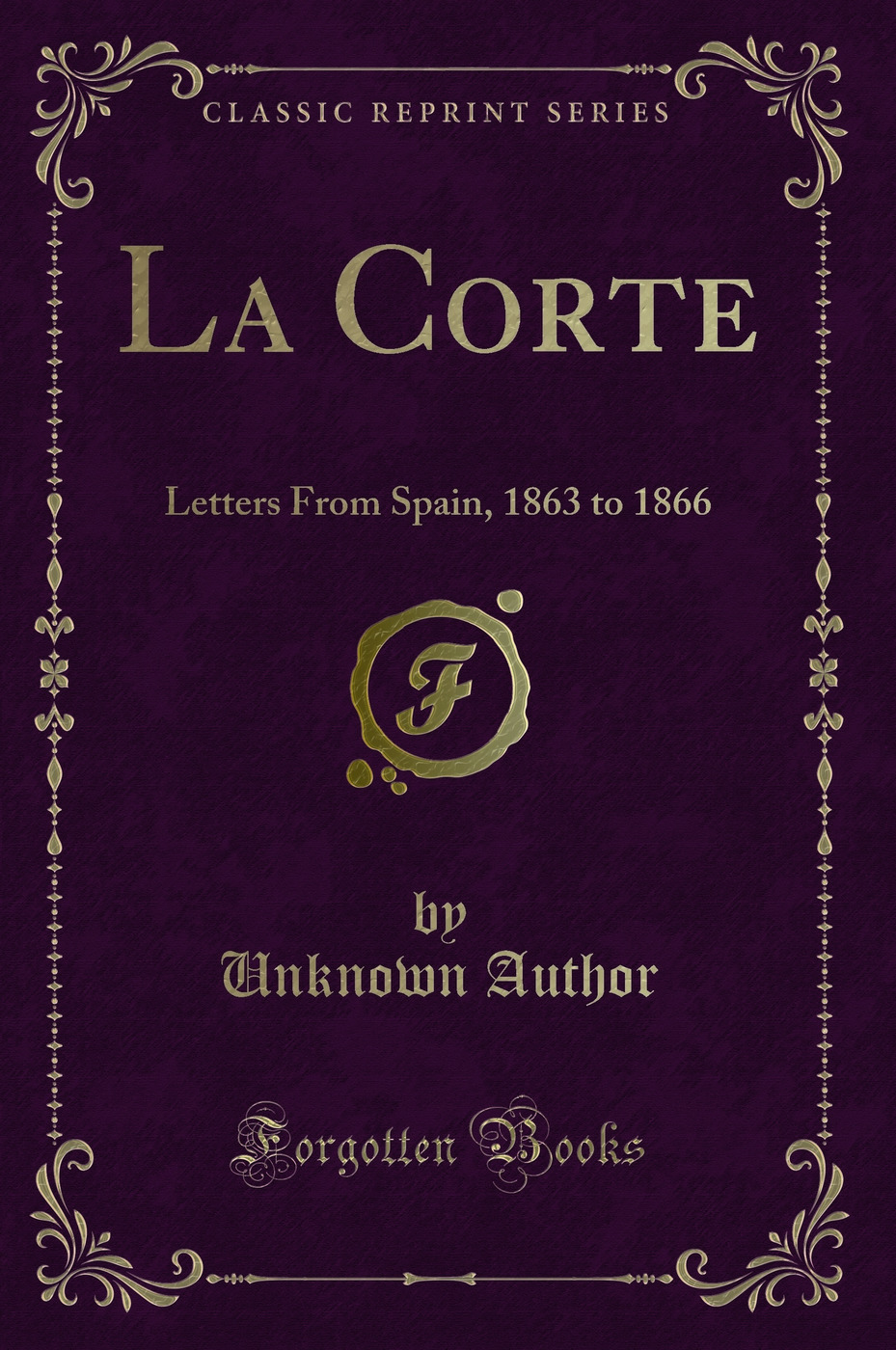 La Corte: Letters From Spain, 1863 to 1866 (Classic Reprint)