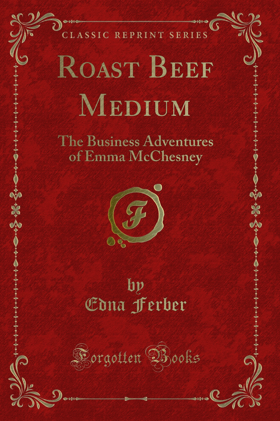 Roast Beef Medium: The Business Adventures of Emma McChesney (Classic Reprint)