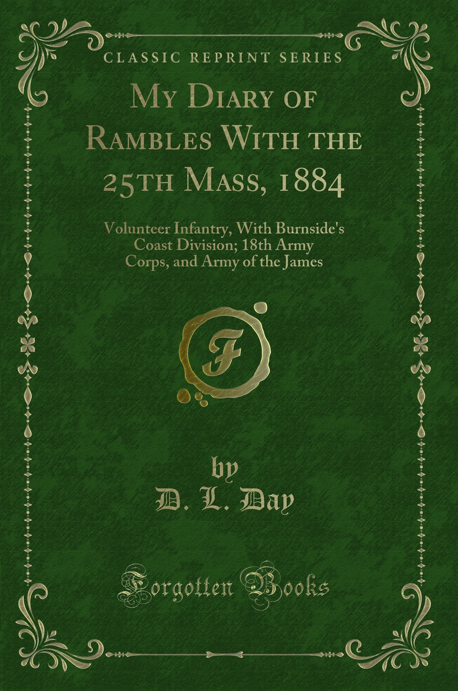 My Diary of Rambles With the 25th Mass, 1884: Volunteer Infantry, With Burnside's Coast Division; 18th Army Corps, and Army of the James (Classic Reprint)