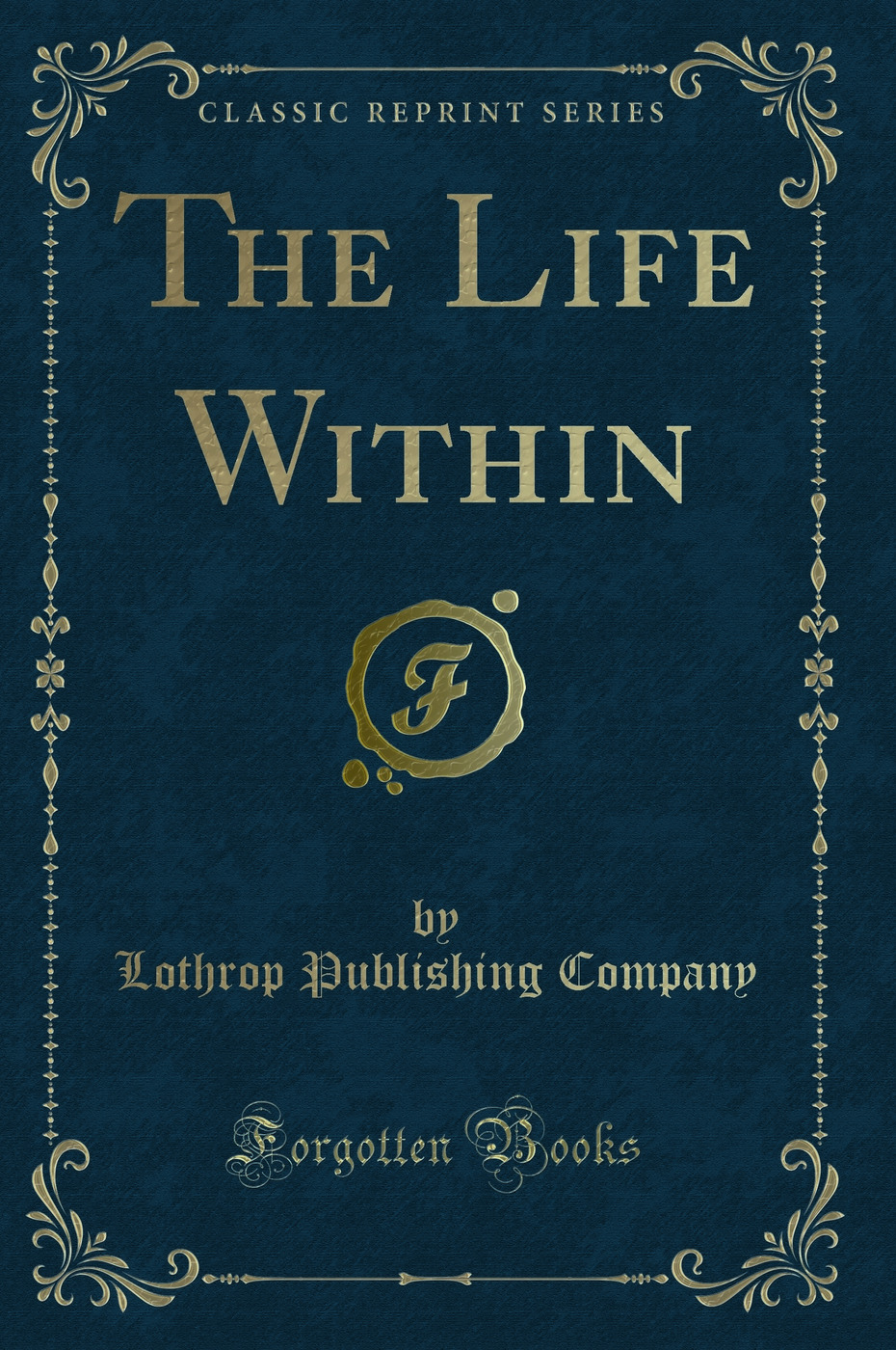 The Life Within (Classic Reprint)