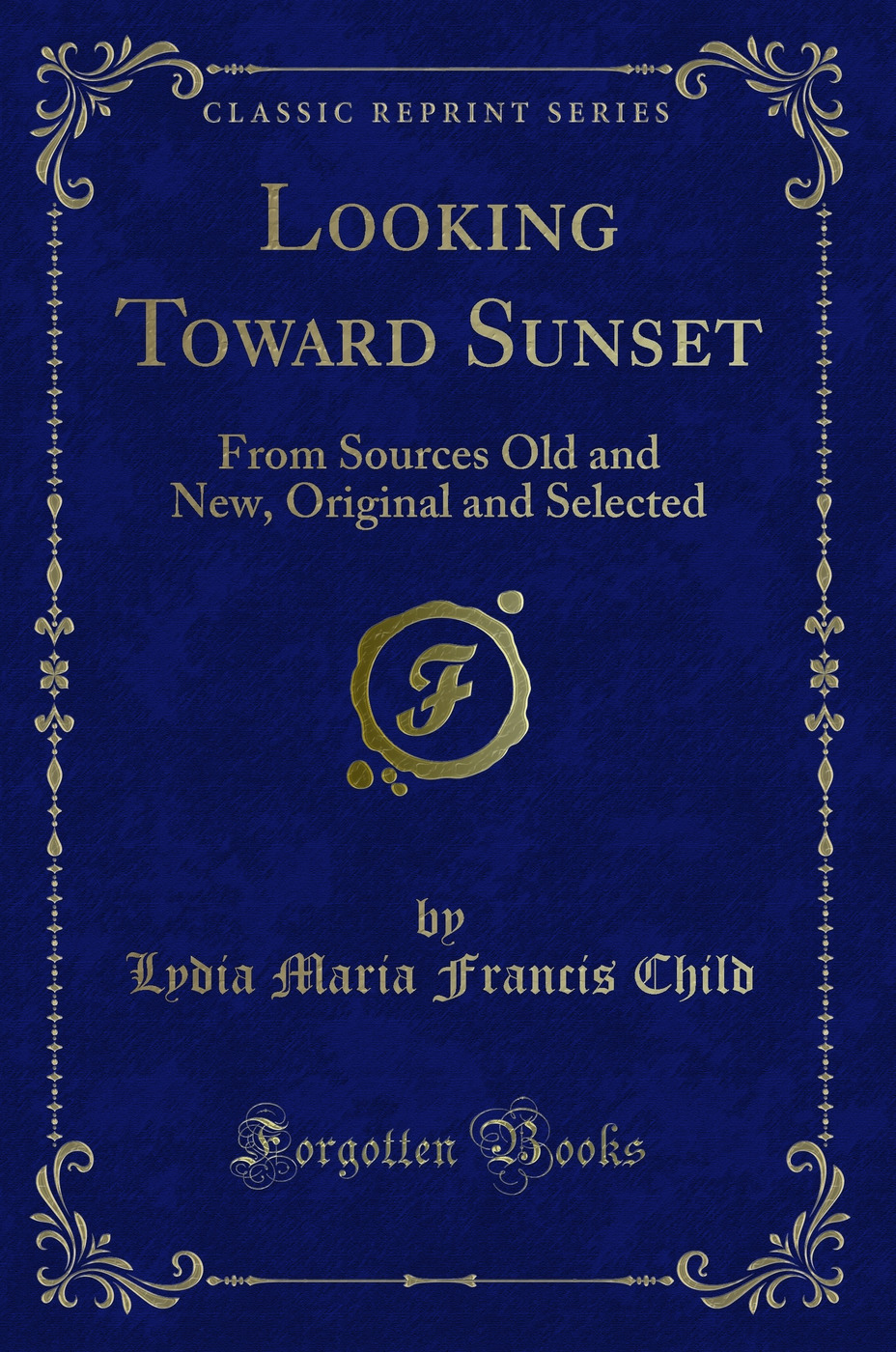 Looking Toward Sunset: From Sources Old and New, Original and Selected (Classic Reprint)