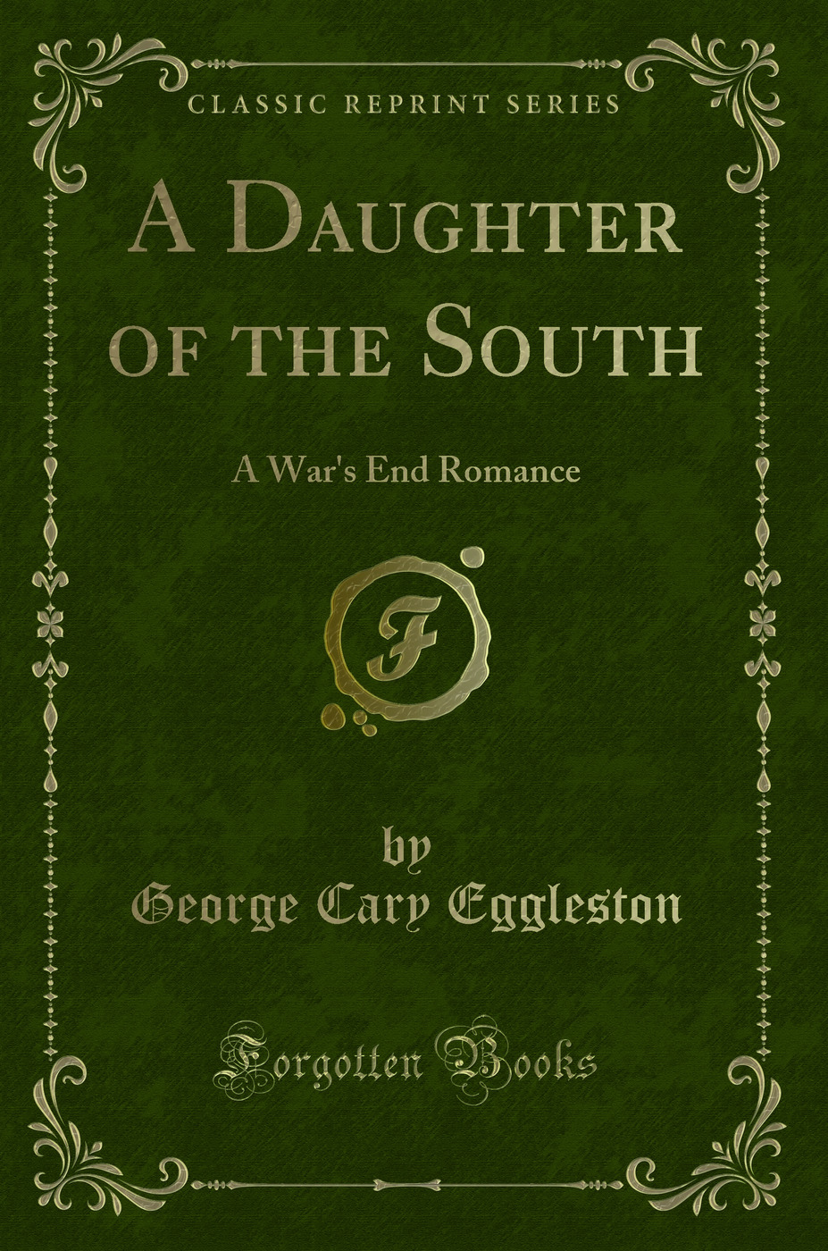 A Daughter of the South: A War's End Romance (Classic Reprint)
