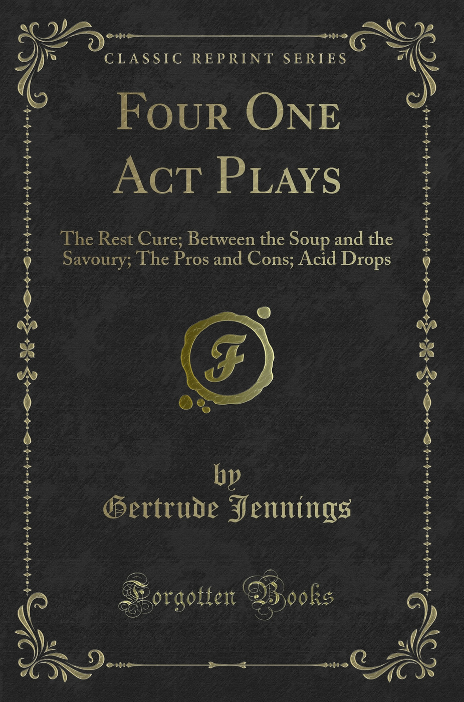 Four One Act Plays: The Rest Cure; Between the Soup and the Savoury; The Pros and Cons; Acid Drops (Classic Reprint)