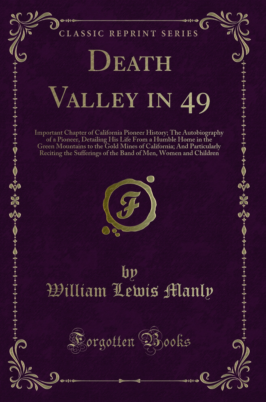 Death Valley in 49: Important Chapter of California Pioneer History; The Autobiography of a Pioneer, Detailing His Life From a Humble Home in the Green Mountains to the Gold Mines of California; And Particularly Reciting the Sufferings of the Band of Men,