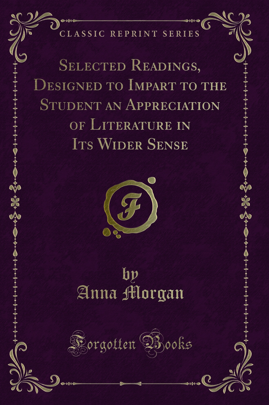 Selected Readings, Designed to Impart to the Student an Appreciation of Literature in Its Wider Sense (Classic Reprint)