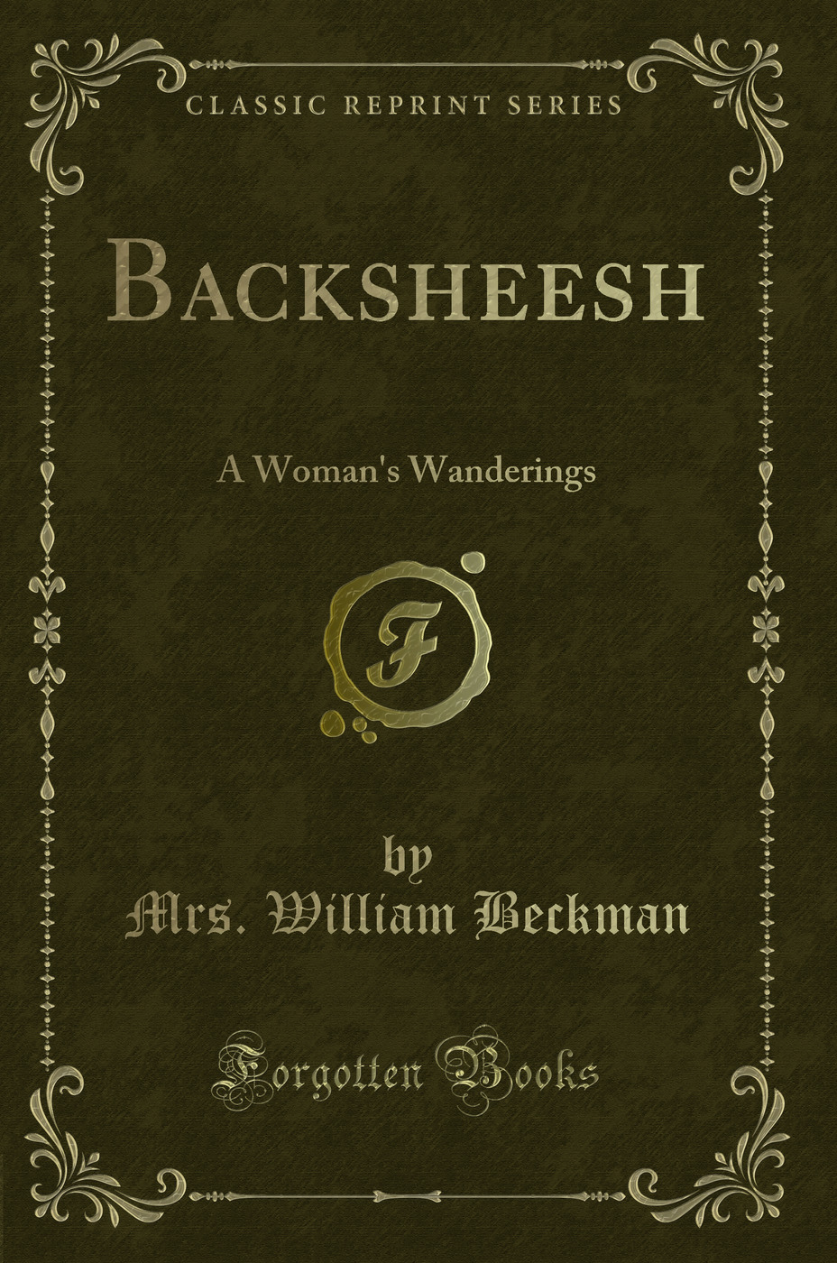 Backsheesh: A Woman's Wanderings (Classic Reprint)