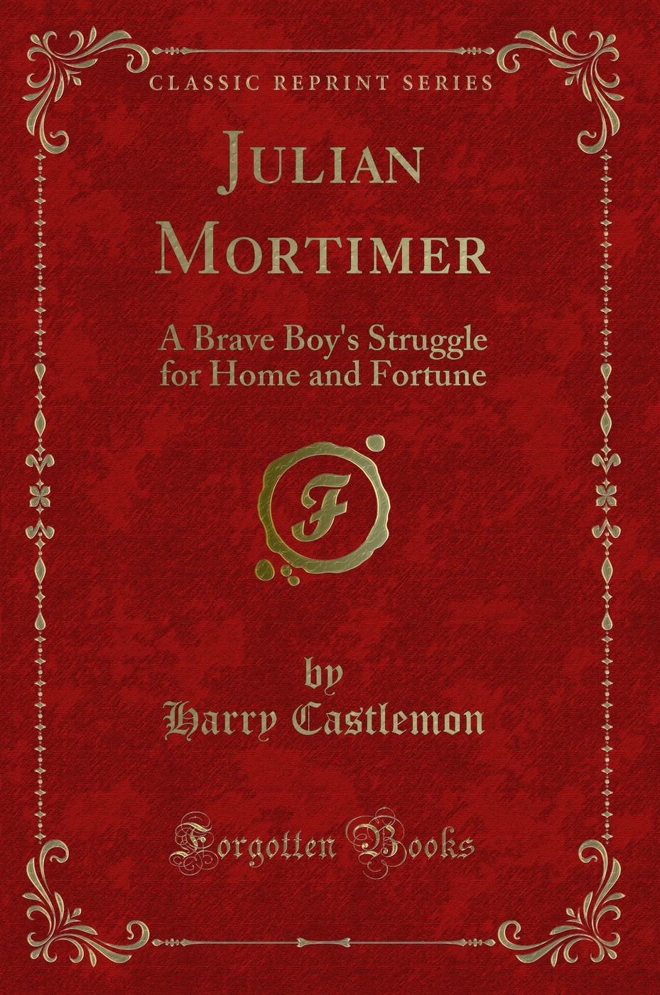 Julian Mortimer: A Brave Boy's Struggle for Home and Fortune (Classic Reprint)