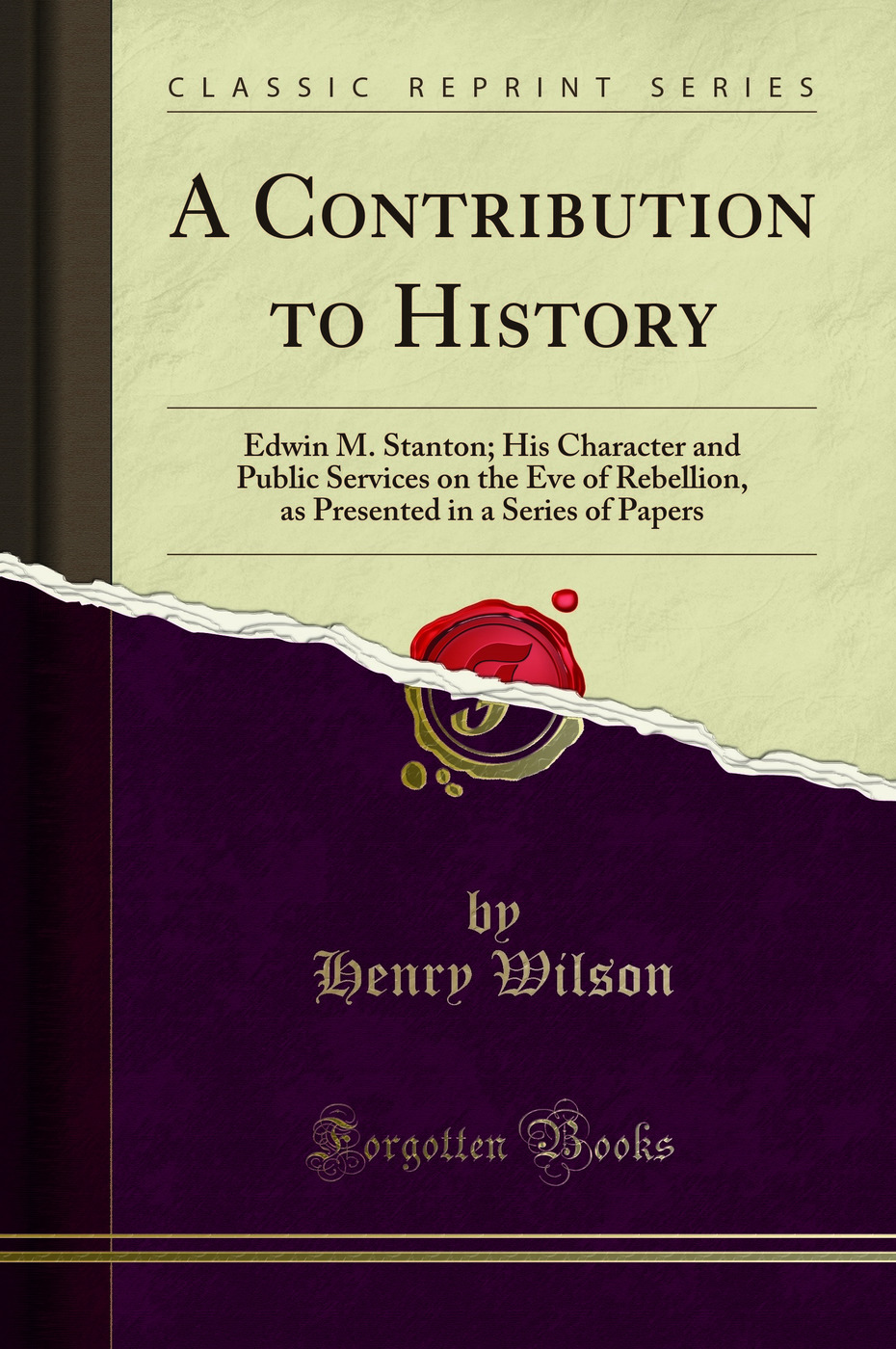 A Contribution to History: Edwin M. Stanton; His Character and Public Services on the Eve of Rebellion, as Presented in a Series of Papers (Classic Reprint)