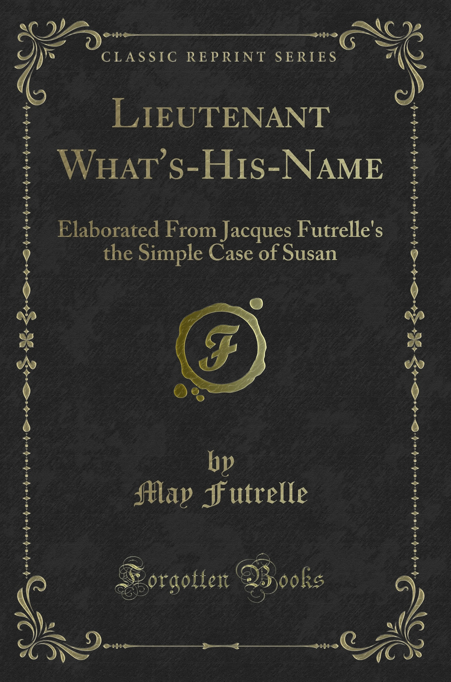 Lieutenant What's-His-Name: Elaborated From Jacques Futrelle's the Simple Case of Susan (Classic Reprint)