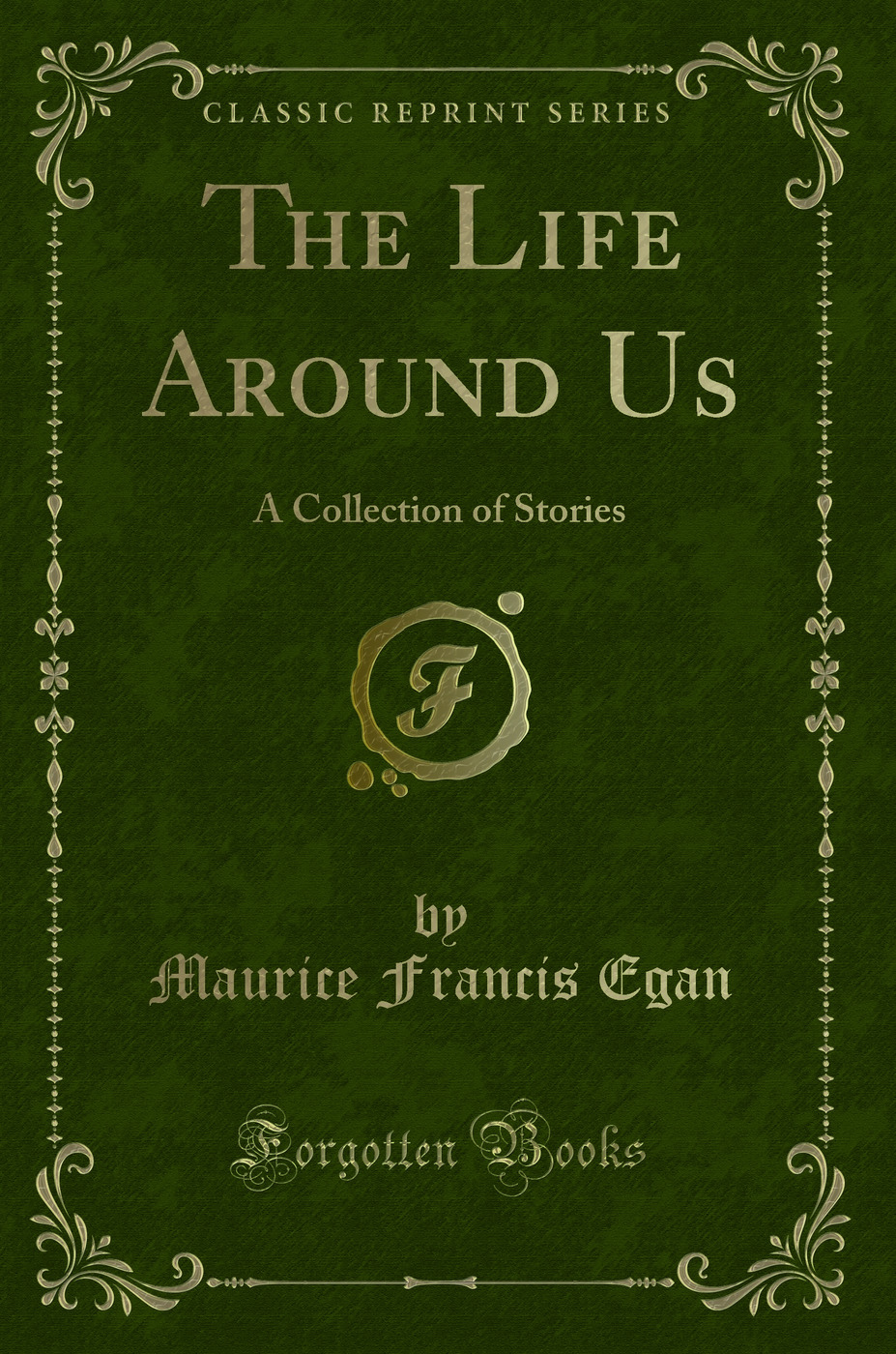 The Life Around Us: A Collection of Stories (Classic Reprint)