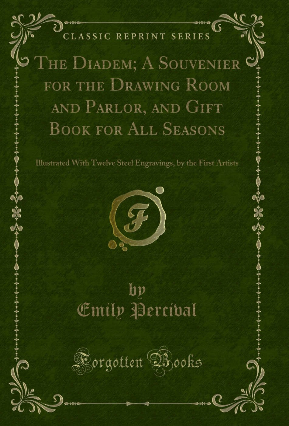 The Diadem; A Souvenier for the Drawing Room and Parlor, and Gift Book for All Seasons: Illustrated With Twelve Steel Engravings, by the First Artists (Classic Reprint)