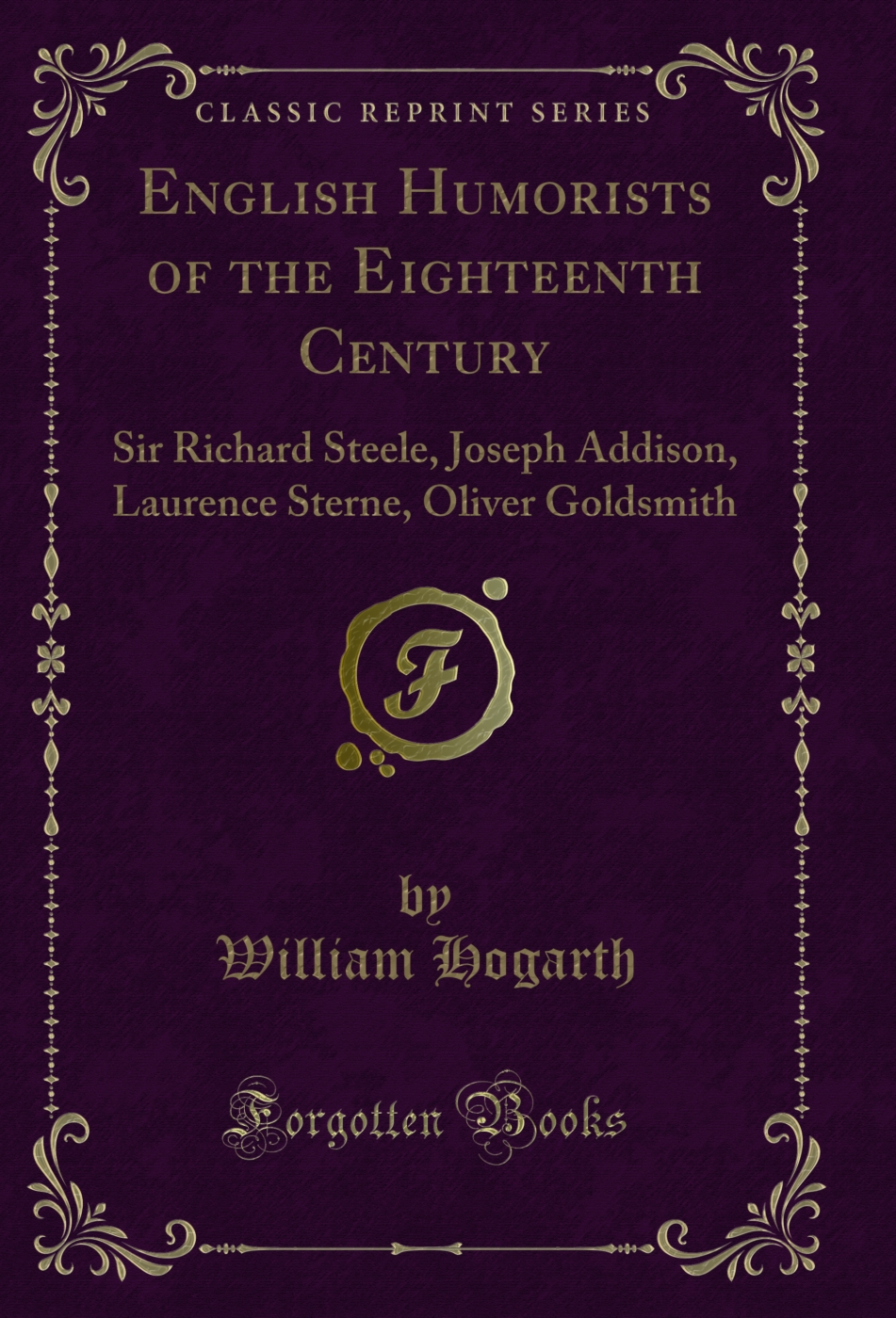 English Humorists of the Eighteenth Century: Sir Richard Steele, Joseph Addison, Laurence Sterne, Oliver Goldsmith (Classic Reprint)