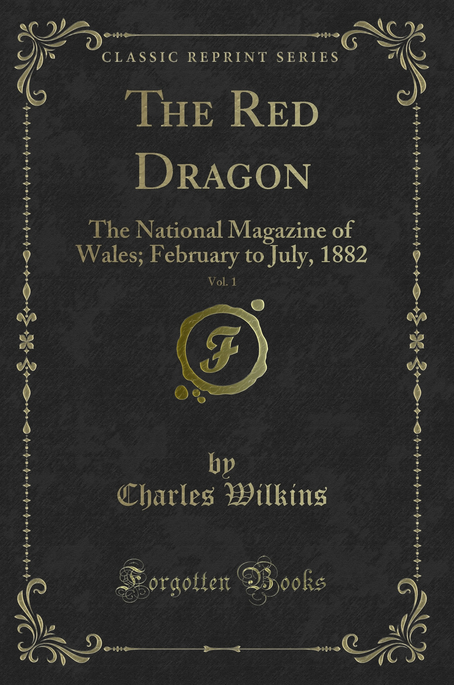 The Red Dragon, Vol. 1: The National Magazine of Wales; February to July, 1882 (Classic Reprint)