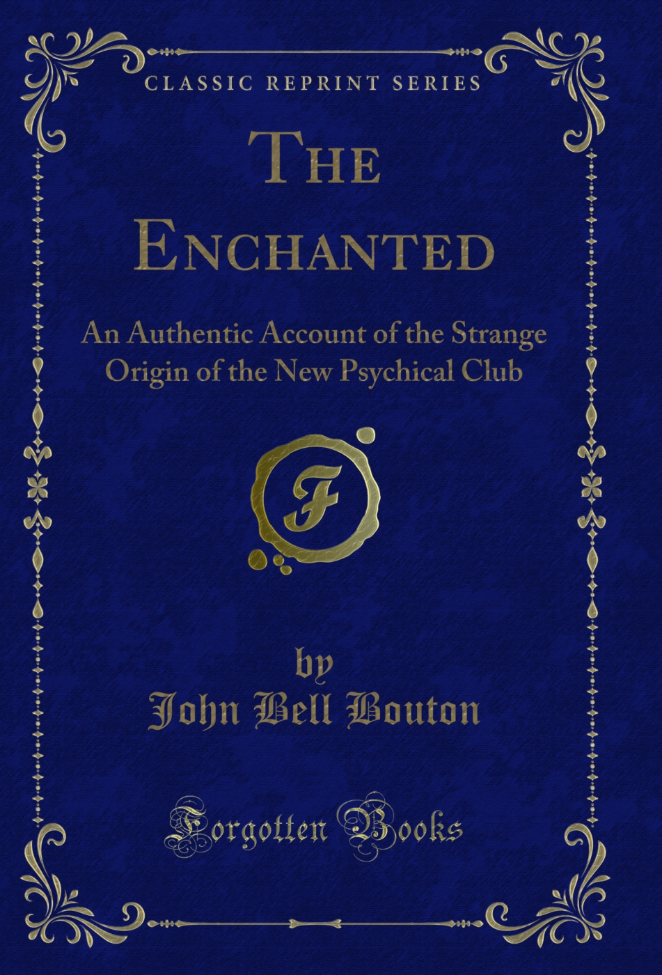 The Enchanted: An Authentic Account of the Strange Origin of the New Psychical Club (Classic Reprint)