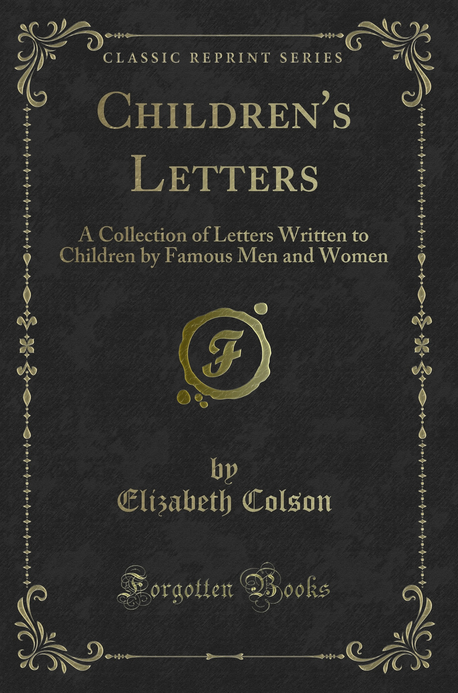 Children's Letters: A Collection of Letters Written to Children by Famous Men and Women (Classic Reprint)