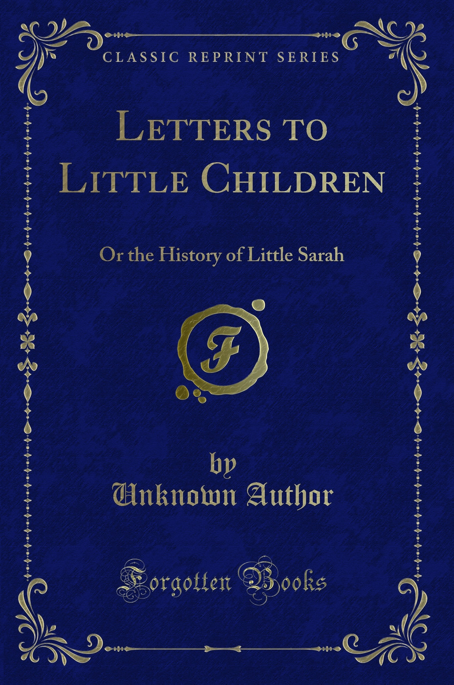 Letters to Little Children: Or the History of Little Sarah (Classic Reprint)