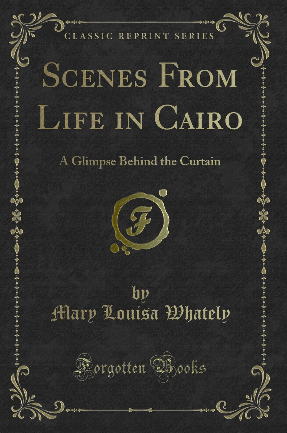 Scenes From Life in Cairo: A Glimpse Behind the Curtain (Classic Reprint)