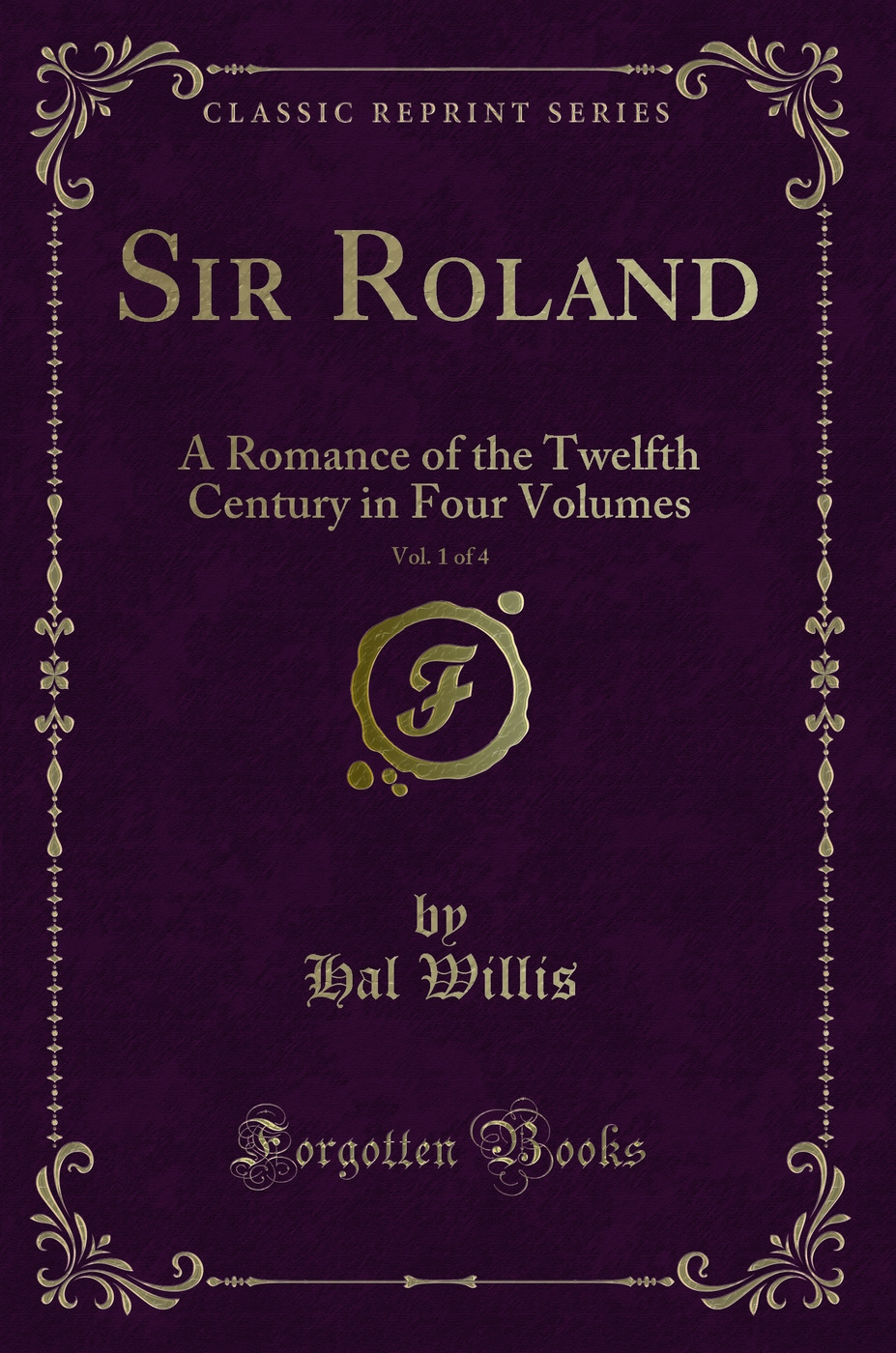 Sir Roland, Vol. 1 of 4: A Romance of the Twelfth Century in Four Volumes (Classic Reprint)