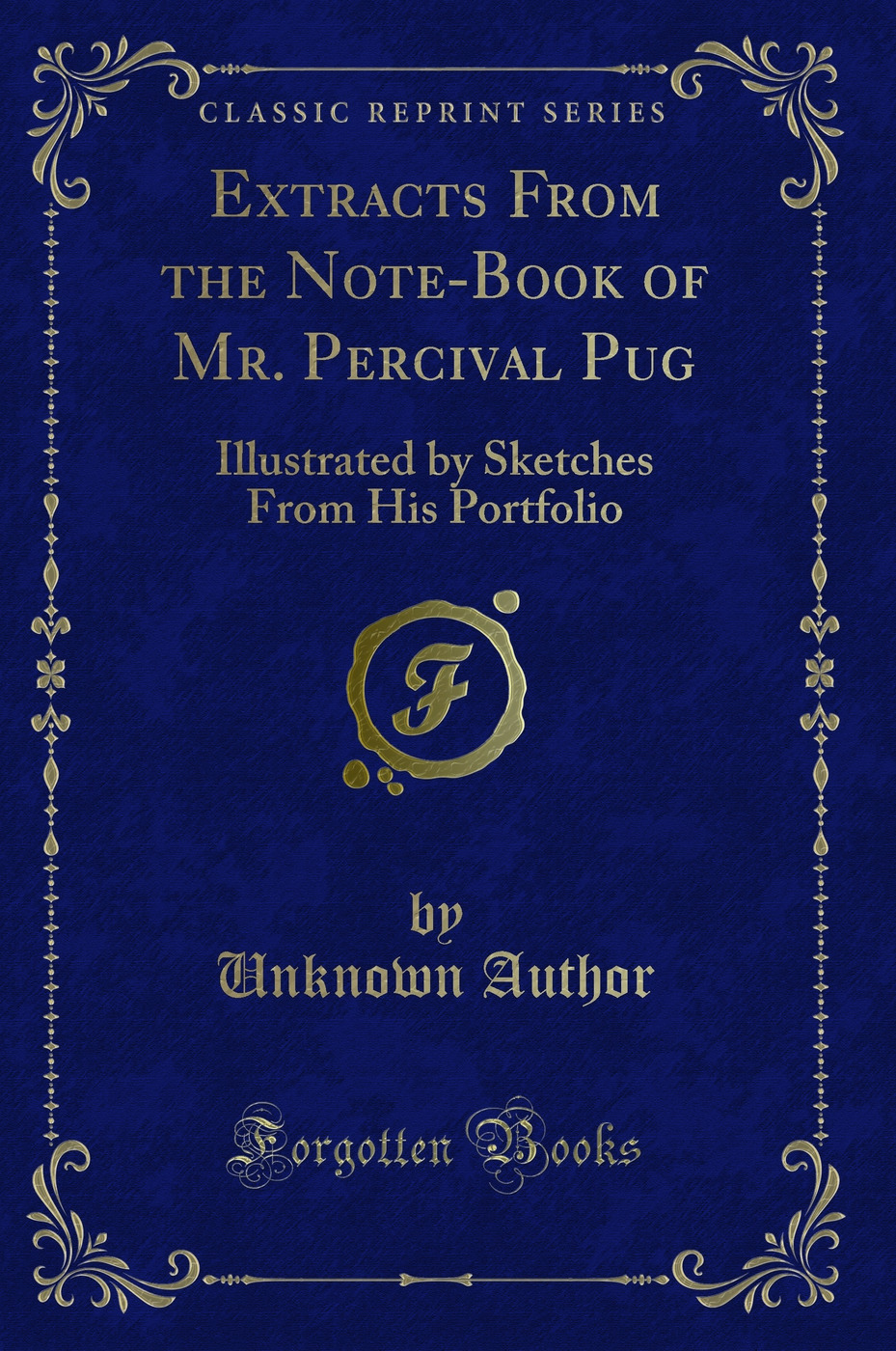 Extracts From the Note-Book of Mr. Percival Pug: Illustrated by Sketches From His Portfolio (Classic Reprint)