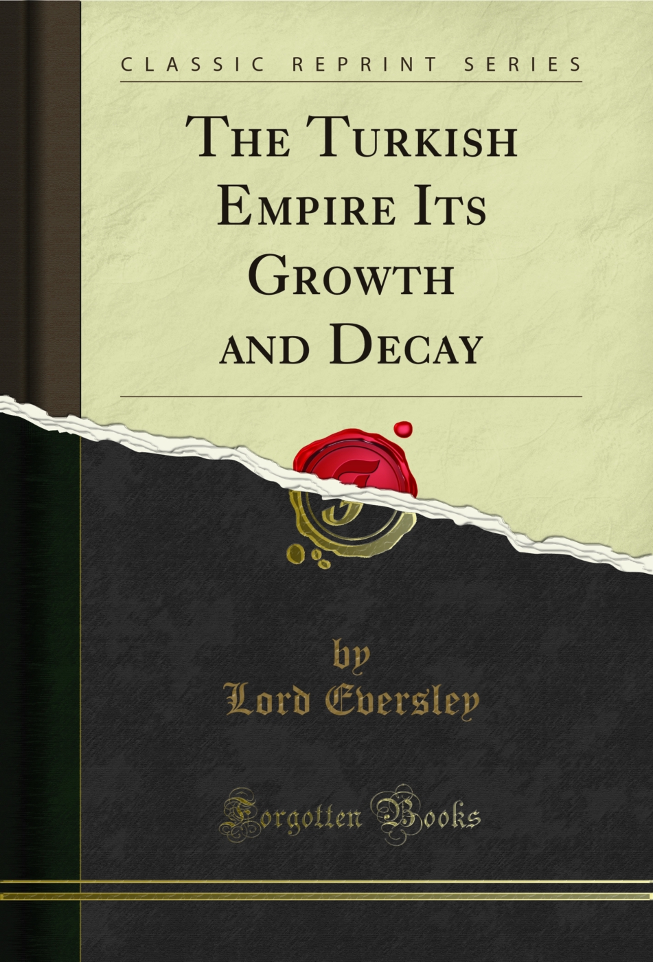 The Turkish Empire Its Growth and Decay (Classic Reprint)