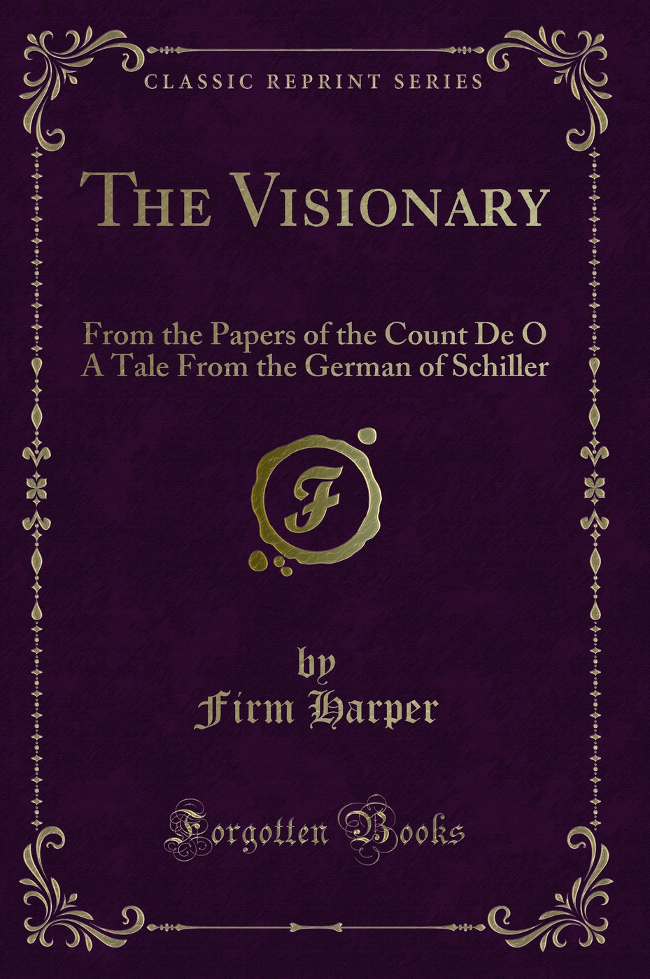 The Visionary: From the Papers of the Count De O A Tale From the German of Schiller (Classic Reprint)