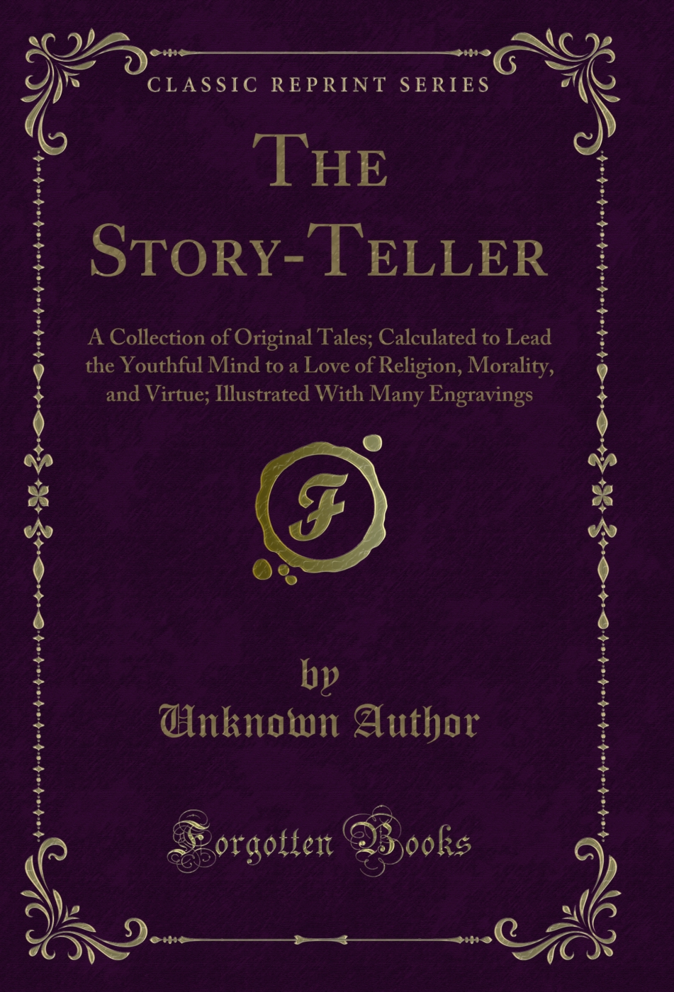 The Story-Teller: A Collection of Original Tales; Calculated to Lead the Youthful Mind to a Love of Religion, Morality, and Virtue; Illustrated With Many Engravings (Classic Reprint)