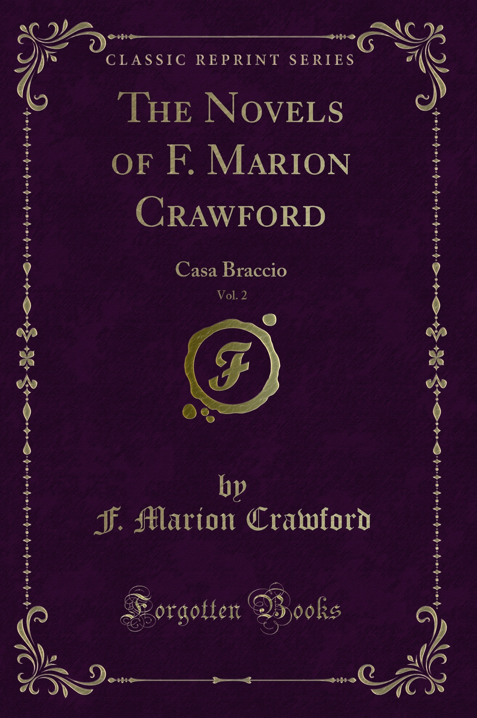 The Novels of F. Marion Crawford, Vol. 2: Casa Braccio (Classic Reprint)