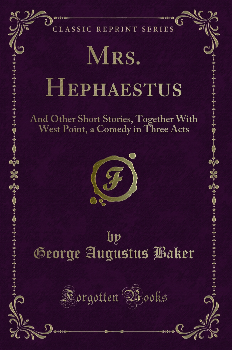 Mrs. Hephaestus: And Other Short Stories, Together With West Point, a Comedy in Three Acts (Classic Reprint)