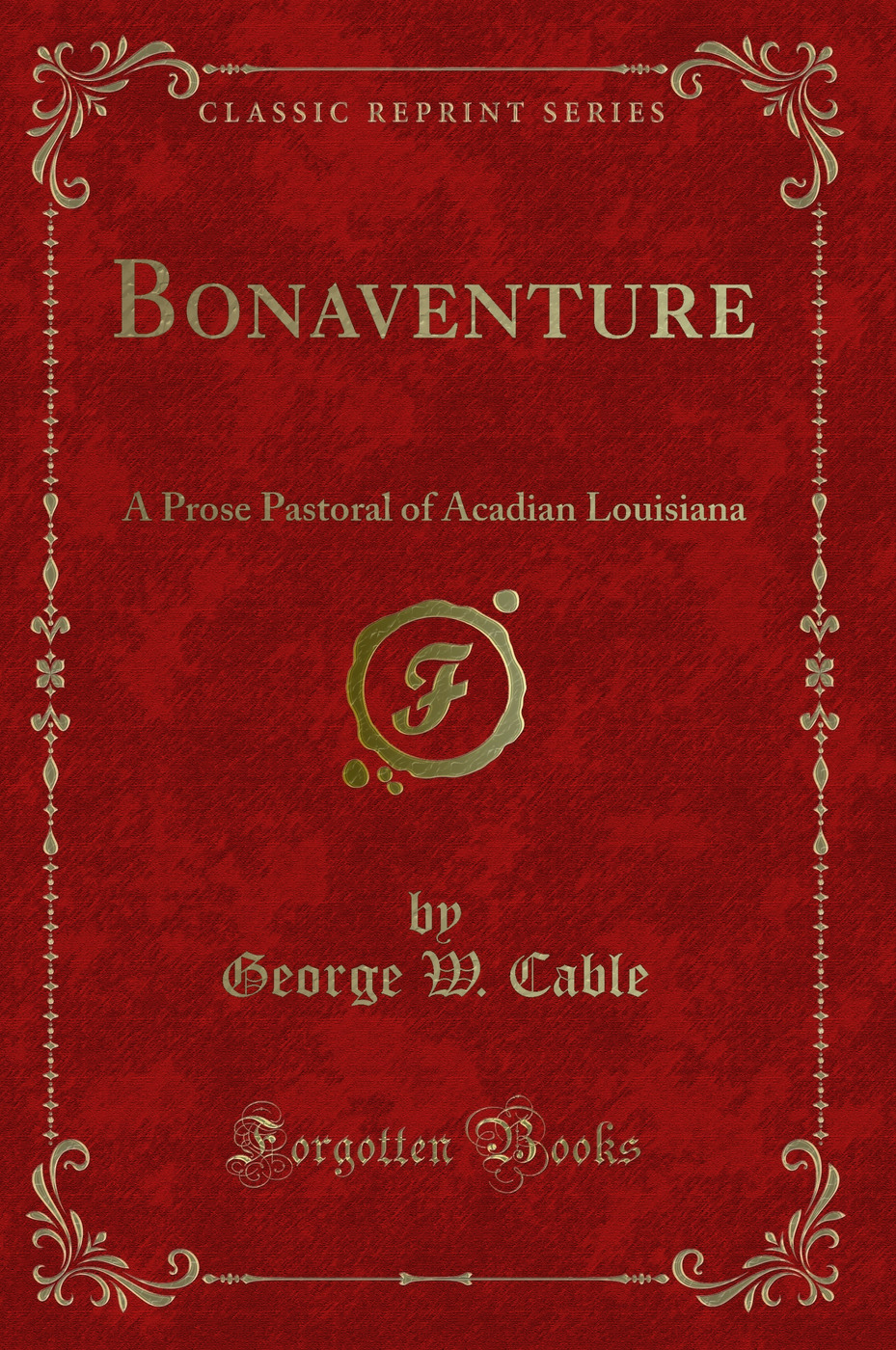 Bonaventure: A Prose Pastoral of Acadian Louisiana (Classic Reprint)