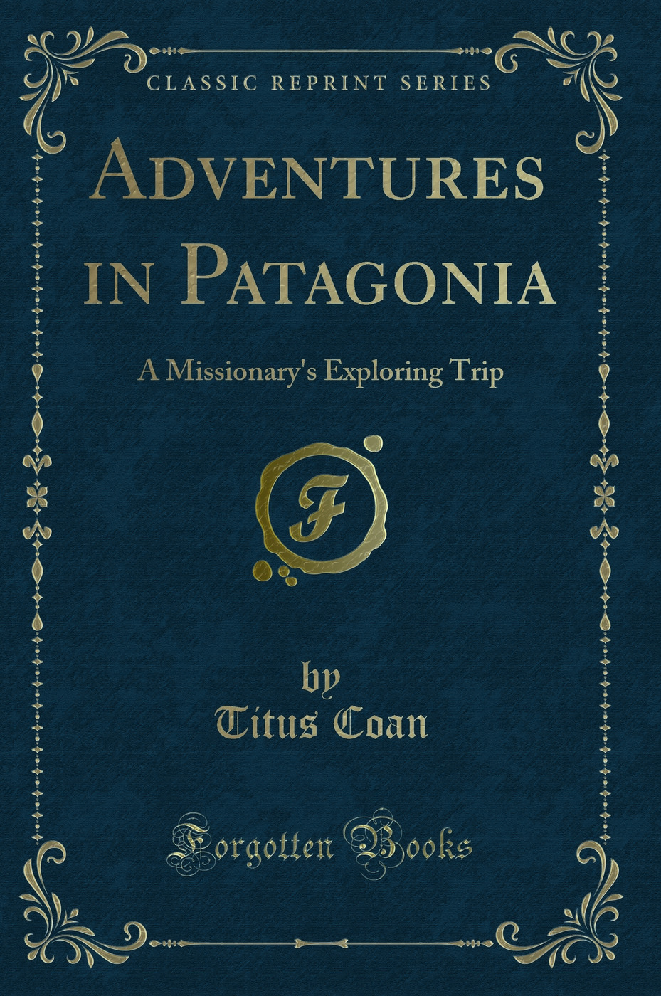 Adventures in Patagonia: A Missionary's Exploring Trip (Classic Reprint)