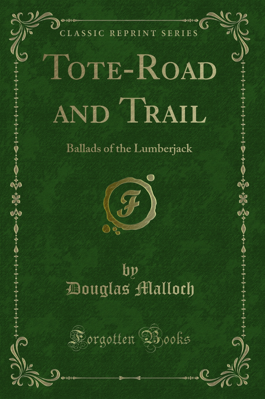 Tote-Road and Trail: Ballads of the Lumberjack (Classic Reprint)