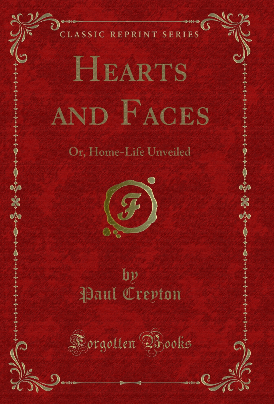 Hearts and Faces: Or, Home-Life Unveiled (Classic Reprint)