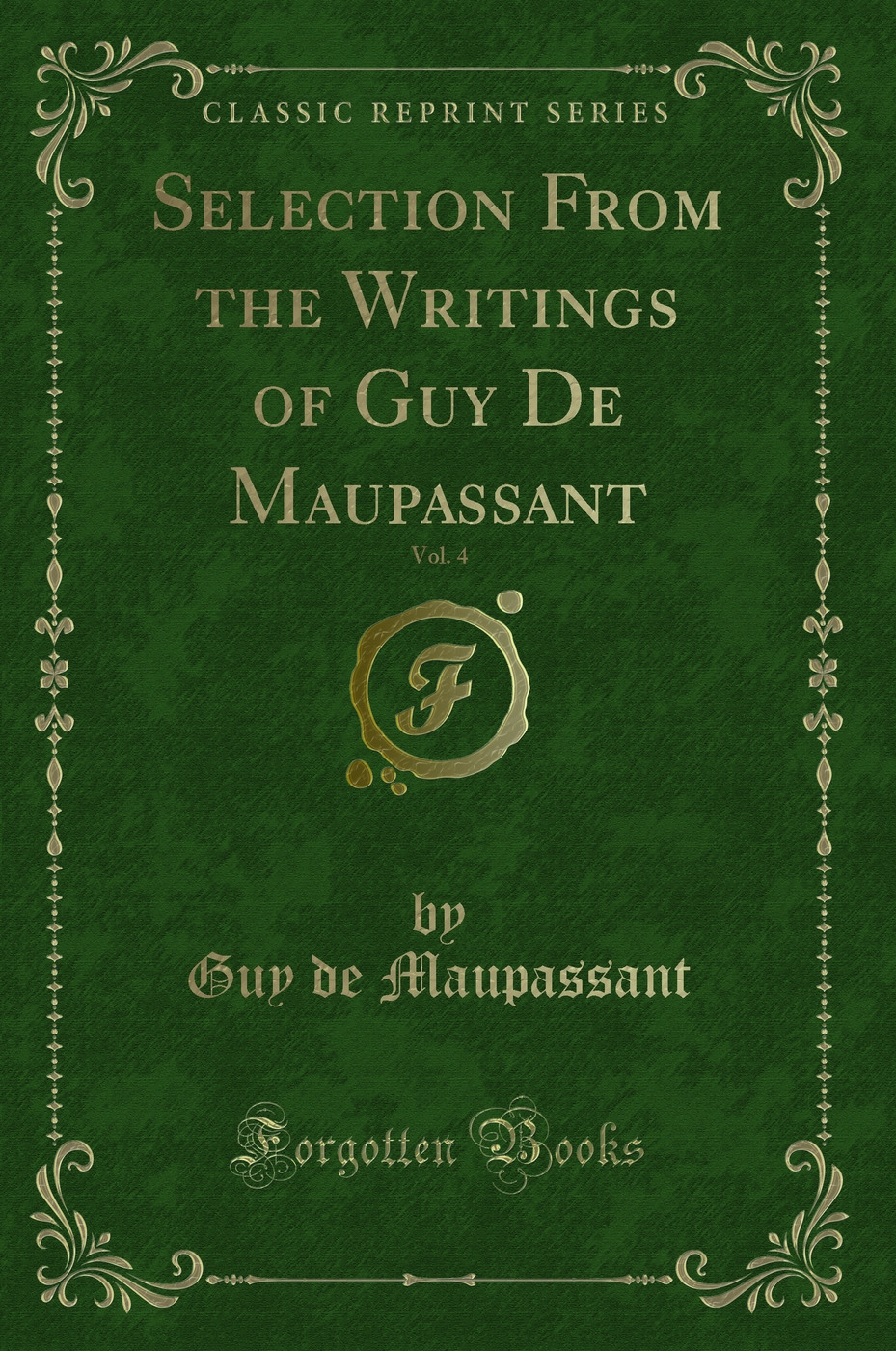 Selection From the Writings of Guy De Maupassant, Vol. 4 (Classic Reprint)