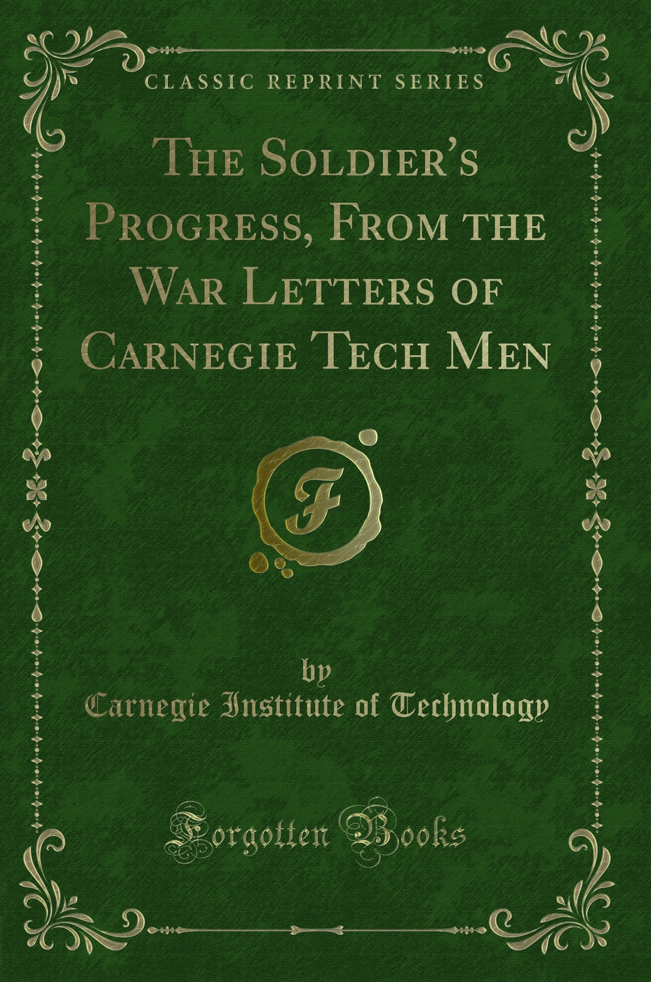The Soldier's Progress, From the War Letters of Carnegie Tech Men (Classic Reprint)