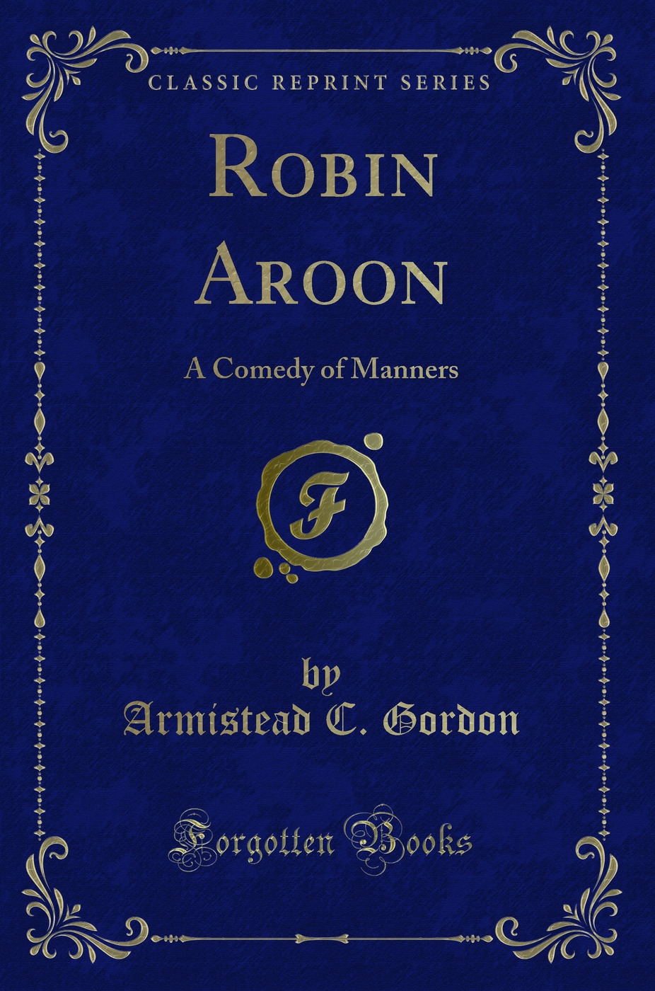 Robin Aroon: A Comedy of Manners (Classic Reprint)