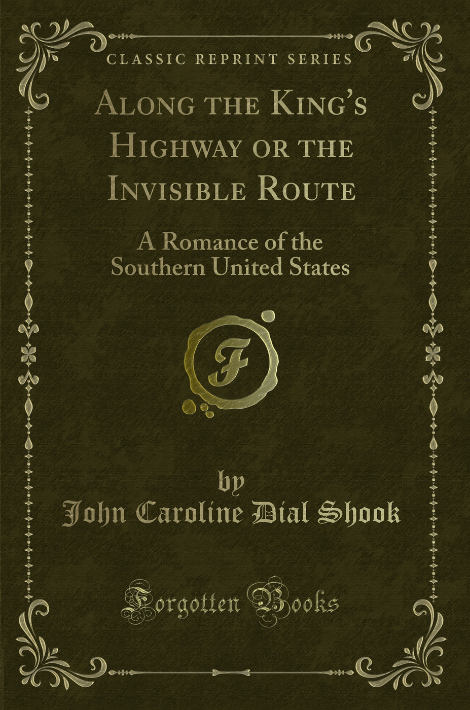 Along the King's Highway or the Invisible Route: A Romance of the Southern United States (Classic Reprint)