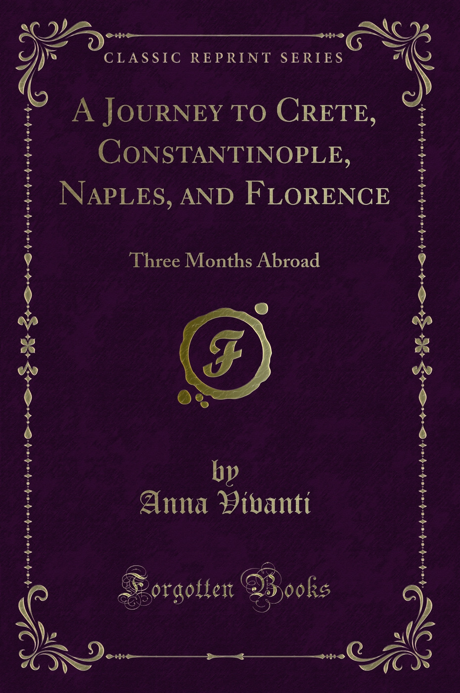 A Journey to Crete, Constantinople, Naples, and Florence: Three Months Abroad (Classic Reprint)