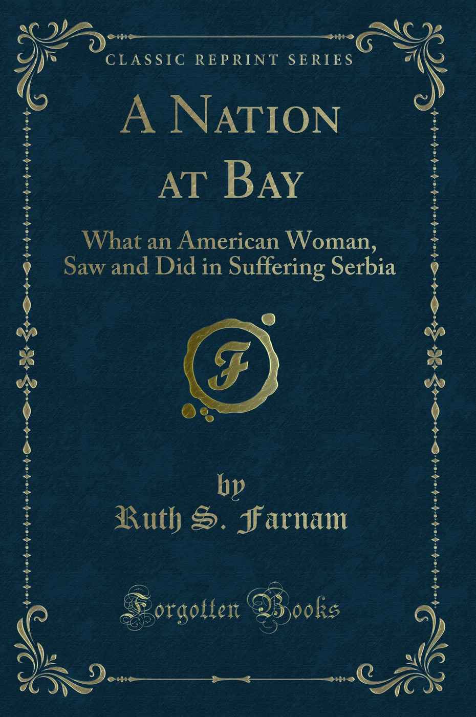 A Nation at Bay: What an American Woman, Saw and Did in Suffering Serbia (Classic Reprint)