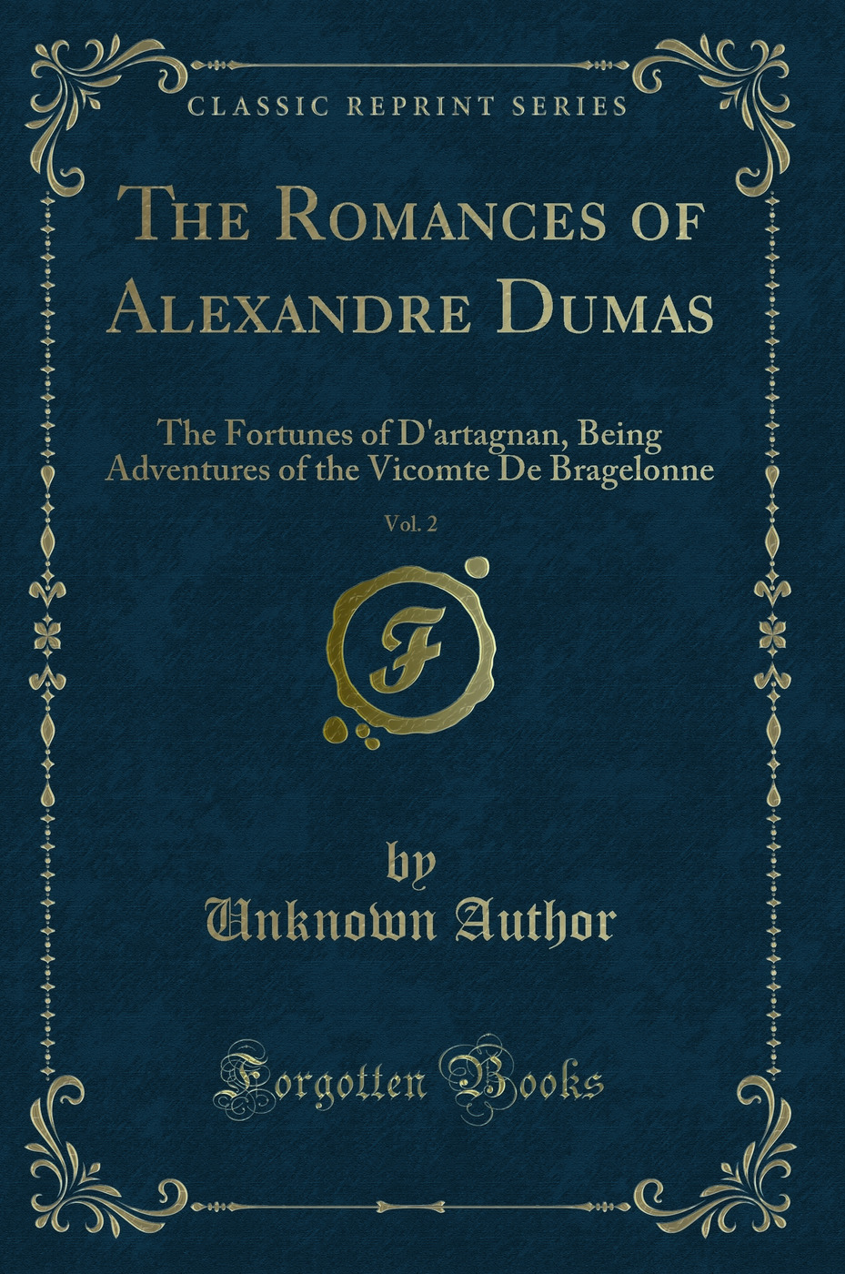 The Romances of Alexandre Dumas, Vol. 2: The Fortunes of D'artagnan, Being Adventures of the Vicomte De Bragelonne (Classic Reprint)