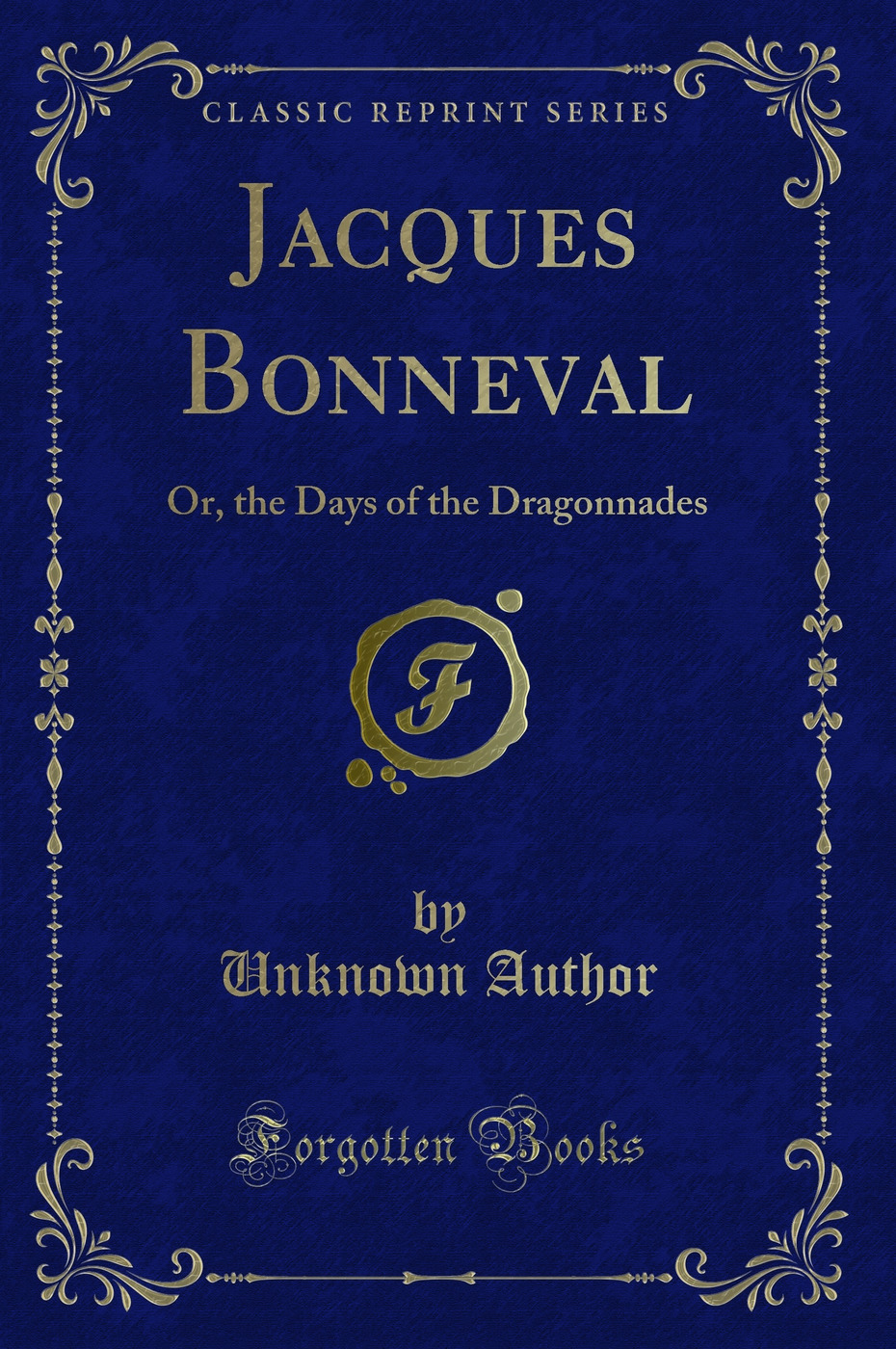 Jacques Bonneval: Or, the Days of the Dragonnades (Classic Reprint)