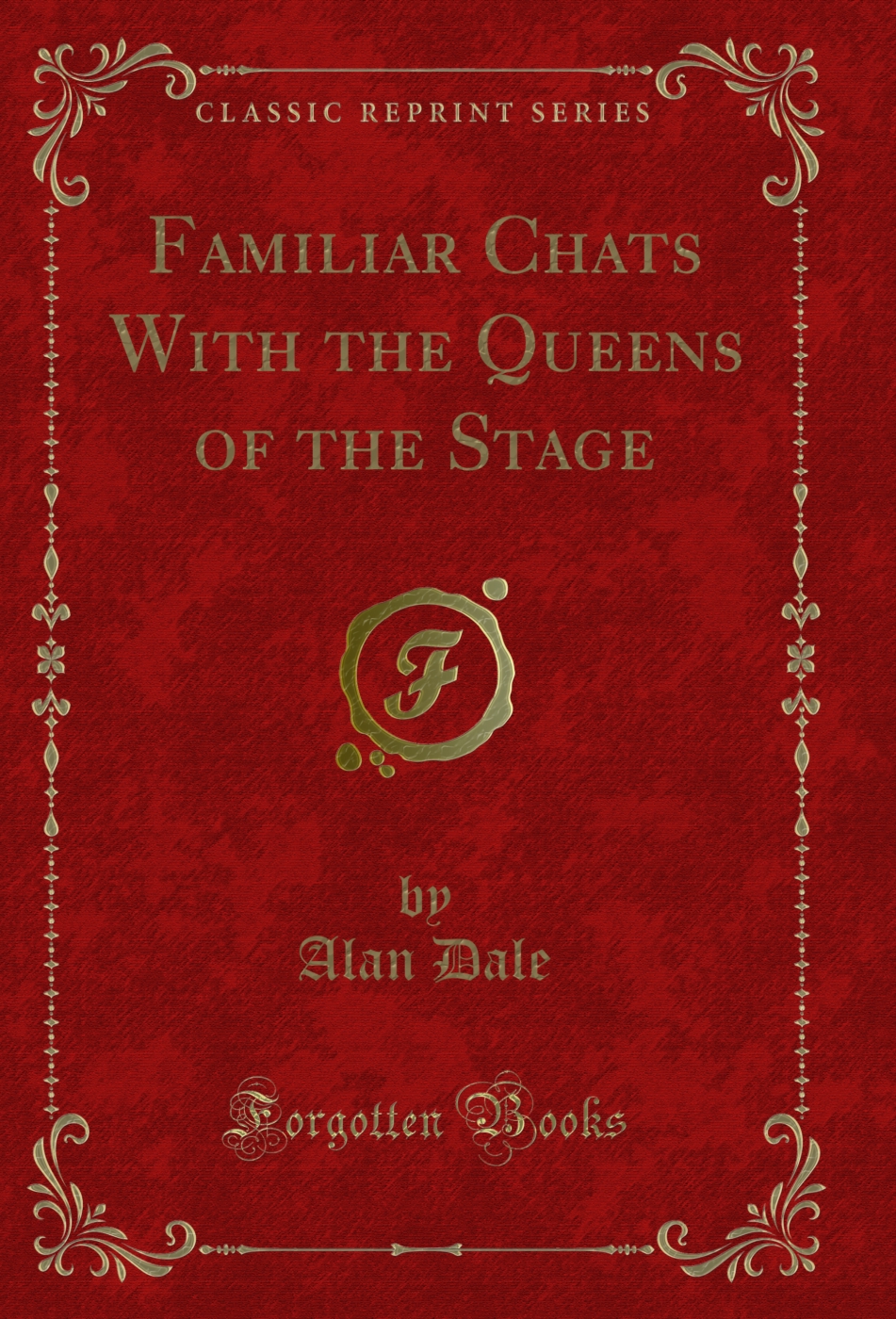 Familiar Chats With the Queens of the Stage (Classic Reprint)