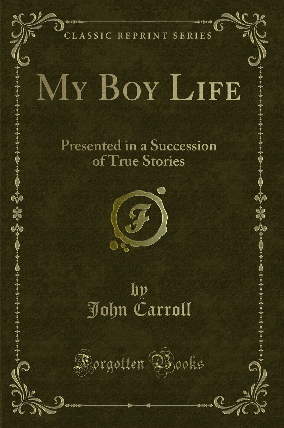 My Boy Life: Presented in a Succession of True Stories (Classic Reprint)