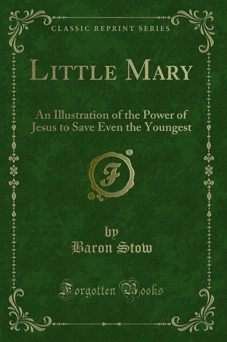 Little Mary: An Illustration of the Power of Jesus to Save Even the Youngest (Classic Reprint)
