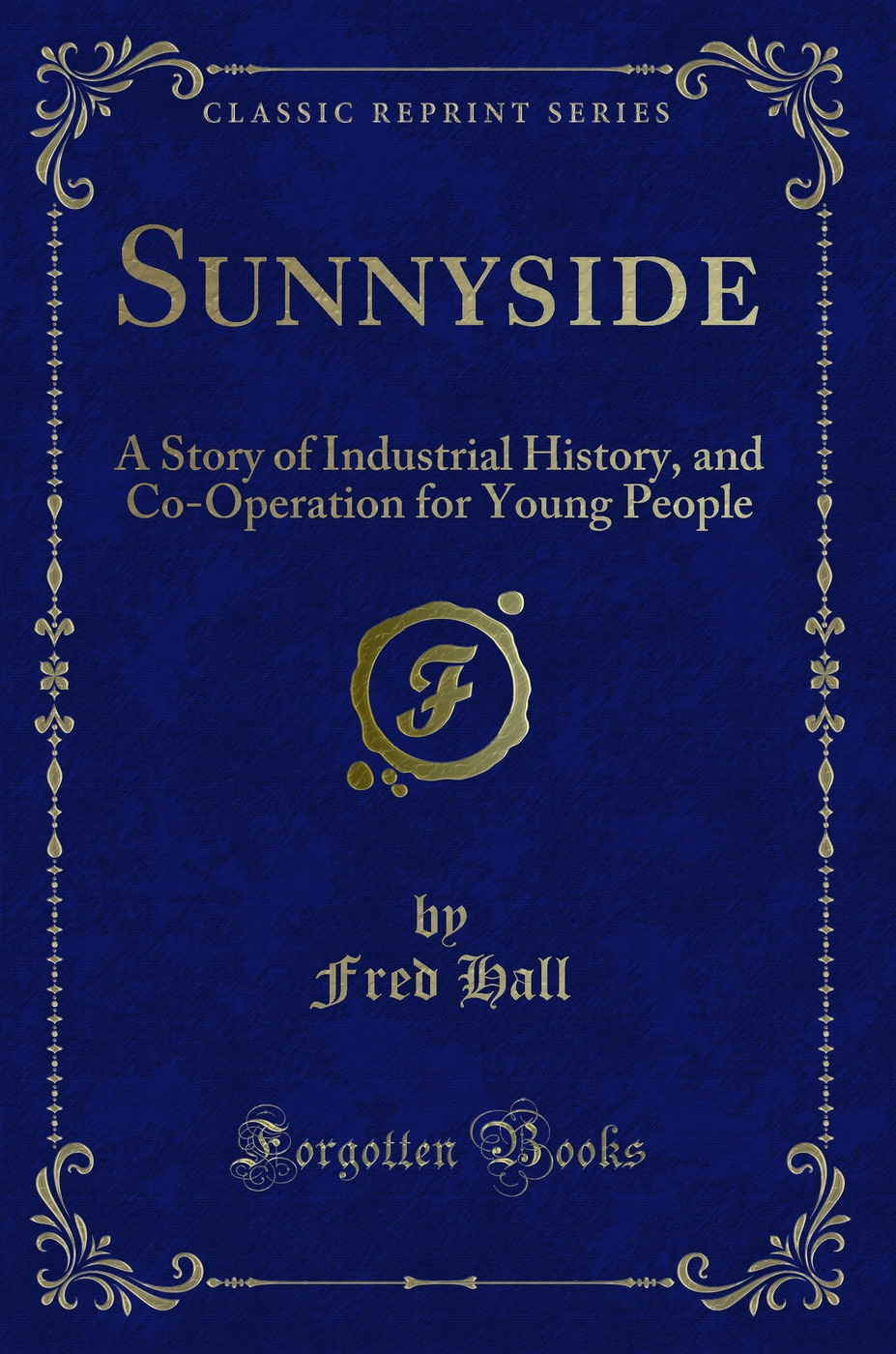 Sunnyside: A Story of Industrial History, and Co-Operation for Young People (Classic Reprint)
