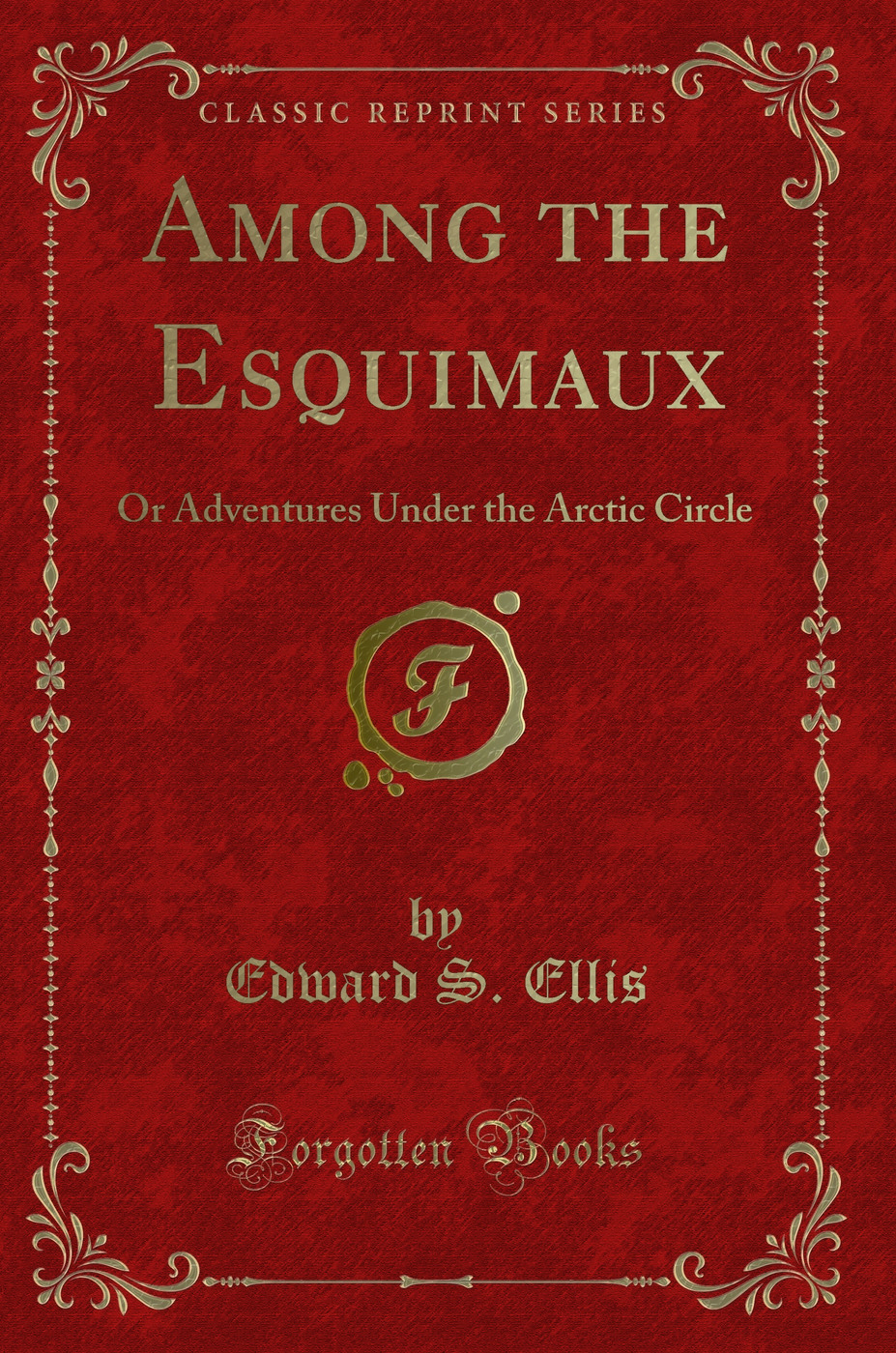 Among the Esquimaux: Or Adventures Under the Arctic Circle (Classic Reprint)