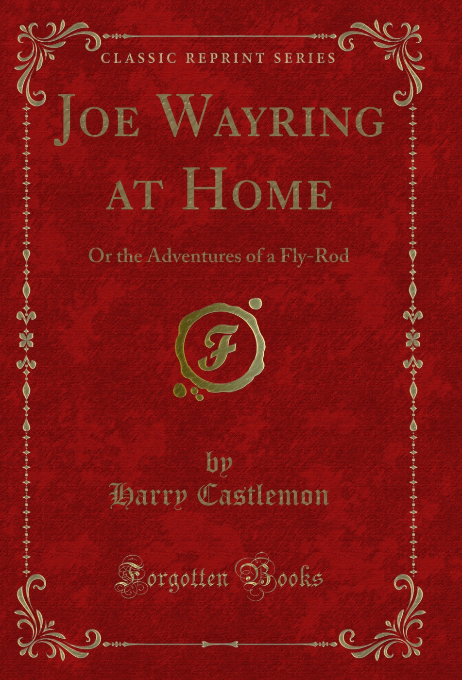 Joe Wayring at Home: Or the Adventures of a Fly-Rod (Classic Reprint)