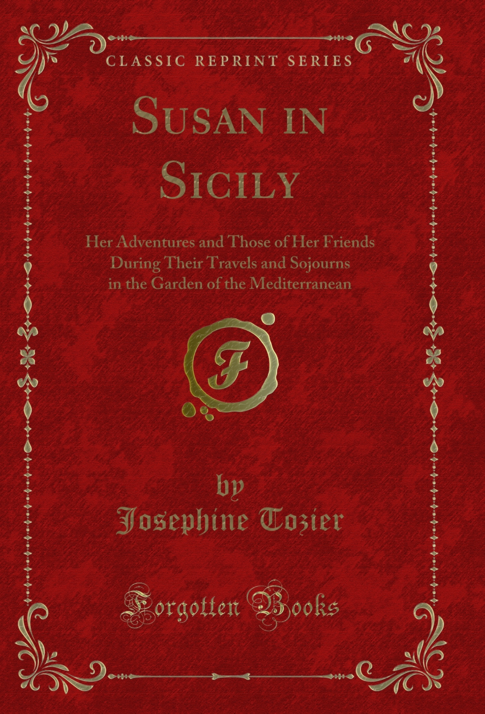 Susan in Sicily: Her Adventures and Those of Her Friends During Their Travels and Sojourns in the Garden of the Mediterranean (Classic Reprint)