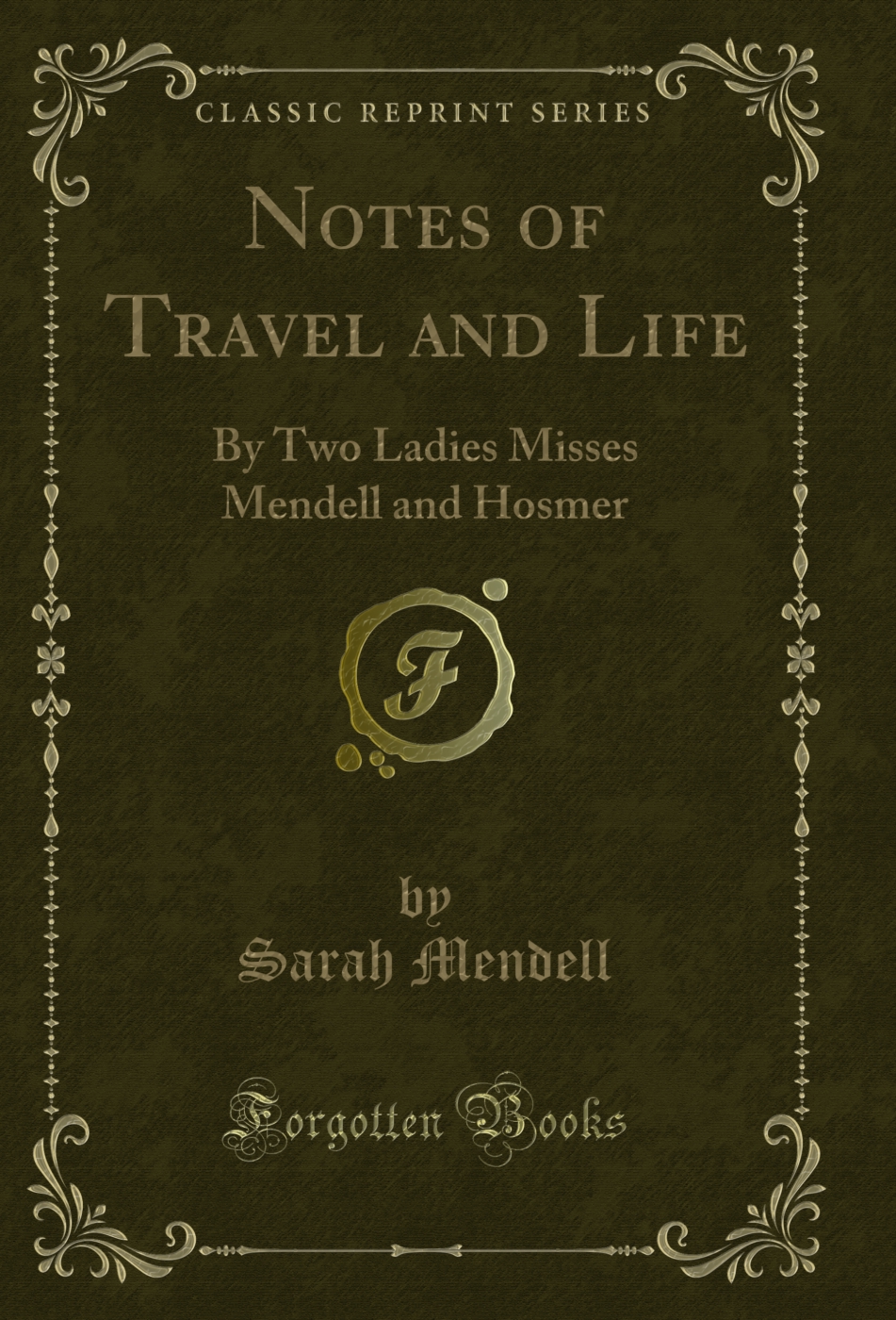 Notes of Travel and Life: By Two Ladies Misses Mendell and Hosmer (Classic Reprint)